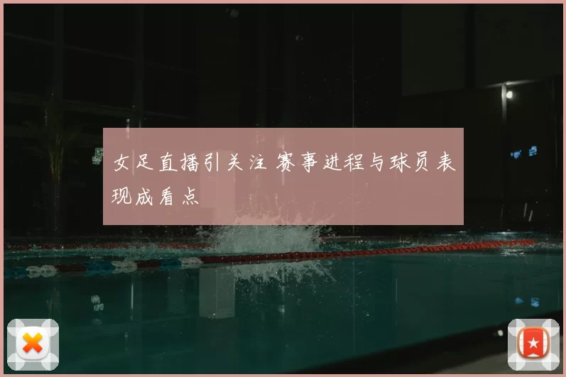 女足直播引关注 赛事进程与球员表现成看点