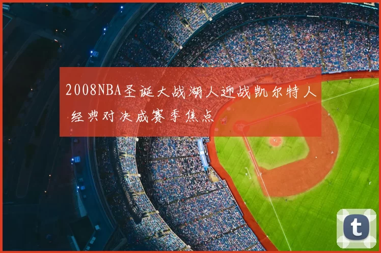 2008NBA圣诞大战湖人迎战凯尔特人 经典对决成赛季焦点