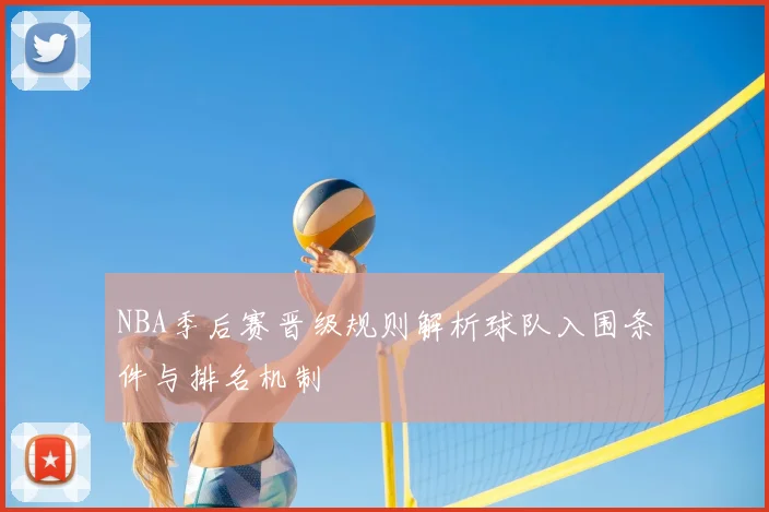 NBA季后赛晋级规则解析球队入围条件与排名机制
